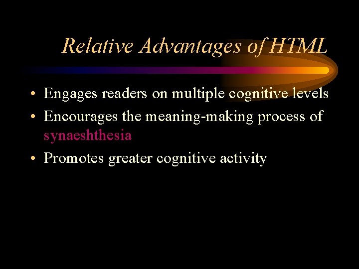 Relative Advantages of HTML • Engages readers on multiple cognitive levels • Encourages the