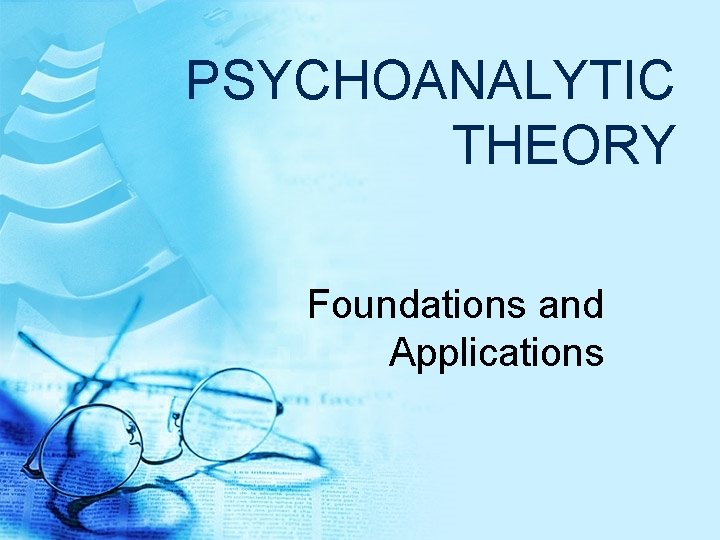 PSYCHOANALYTIC THEORY Foundations and Applications PSYCHOANALYTIC THEORY Foundations and Applications
