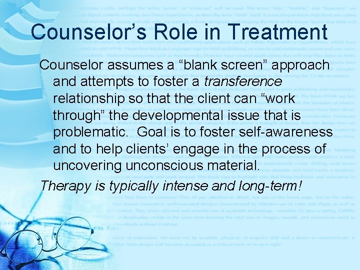 Counselor’s Role in Treatment Counselor assumes a “blank screen” approach and attempts to foster Counselor’s Role in Treatment Counselor assumes a “blank screen” approach and attempts to foster