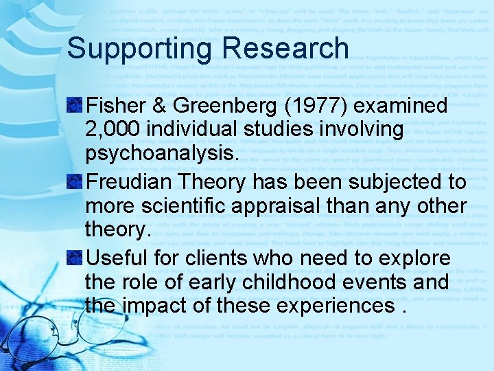 Supporting Research Fisher & Greenberg (1977) examined 2, 000 individual studies involving psychoanalysis. Freudian Supporting Research Fisher & Greenberg (1977) examined 2, 000 individual studies involving psychoanalysis. Freudian