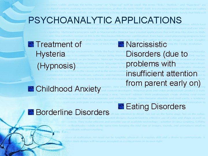 PSYCHOANALYTIC APPLICATIONS Treatment of Hysteria (Hypnosis) Childhood Anxiety Borderline Disorders Narcissistic Disorders (due to