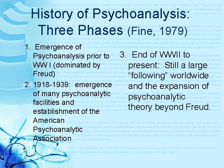 History of Psychoanalysis: Three Phases (Fine, 1979) 1. Emergence of Psychoanalysis prior to WW History of Psychoanalysis: Three Phases (Fine, 1979) 1. Emergence of Psychoanalysis prior to WW