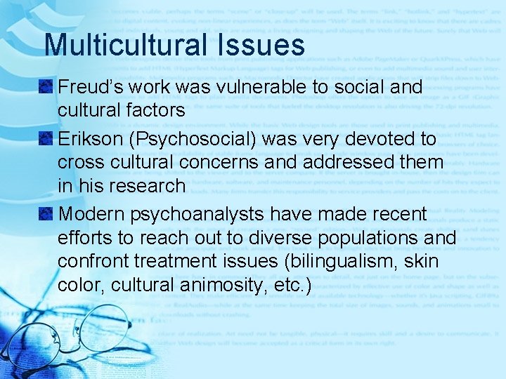 Multicultural Issues Freud’s work was vulnerable to social and cultural factors Erikson (Psychosocial) was