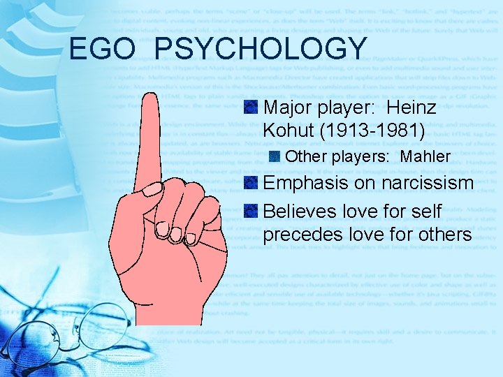 EGO PSYCHOLOGY Major player: Heinz Kohut (1913 -1981) Other players: Mahler Emphasis on narcissism EGO PSYCHOLOGY Major player: Heinz Kohut (1913 -1981) Other players: Mahler Emphasis on narcissism