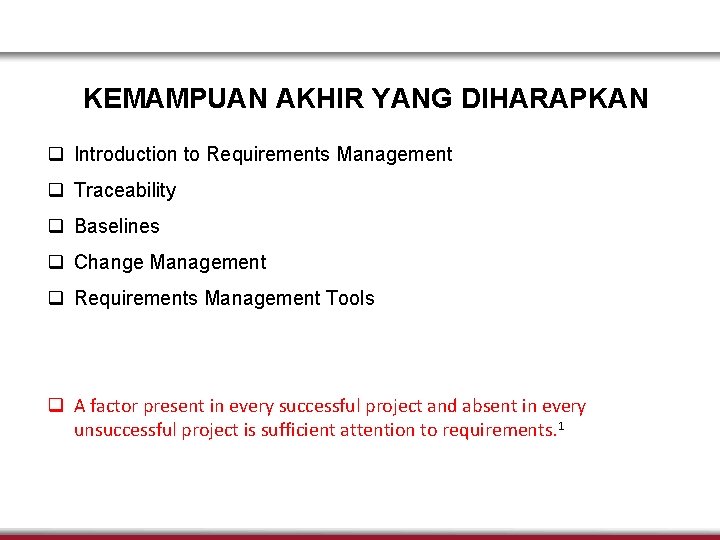 KEMAMPUAN AKHIR YANG DIHARAPKAN q Introduction to Requirements Management q Traceability q Baselines q