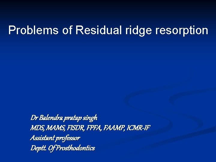 Problems of Residual ridge resorption Dr Balendra pratap singh MDS, MAMS, FISDR, FPFA, FAAMP,