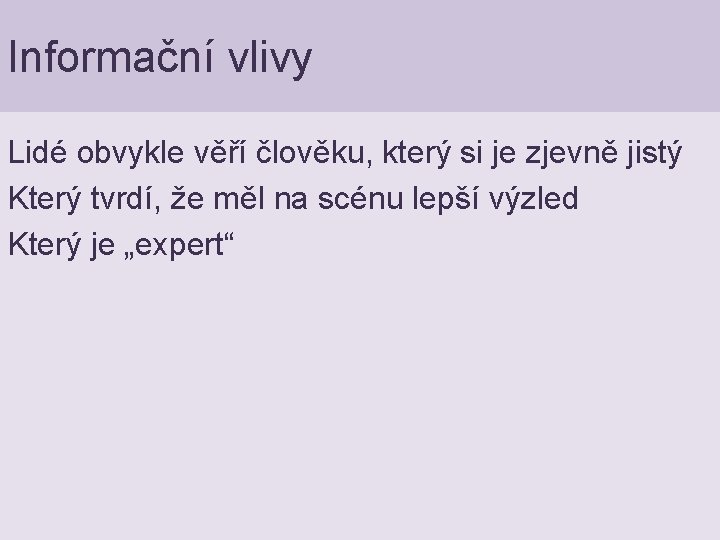 Informační vlivy Lidé obvykle věří člověku, který si je zjevně jistý Který tvrdí, že