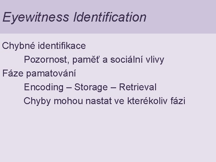 Eyewitness Identification Chybné identifikace Pozornost, paměť a sociální vlivy Fáze pamatování Encoding – Storage