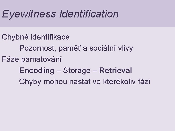 Eyewitness Identification Chybné identifikace Pozornost, paměť a sociální vlivy Fáze pamatování Encoding – Storage