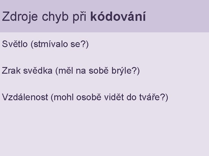 Zdroje chyb při kódování Světlo (stmívalo se? ) Zrak svědka (měl na sobě brýle?