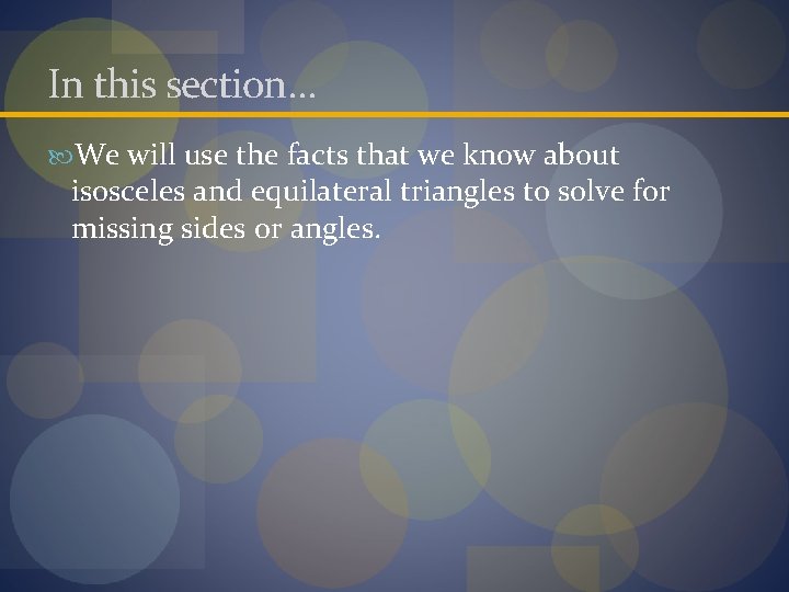 In this section… We will use the facts that we know about isosceles and