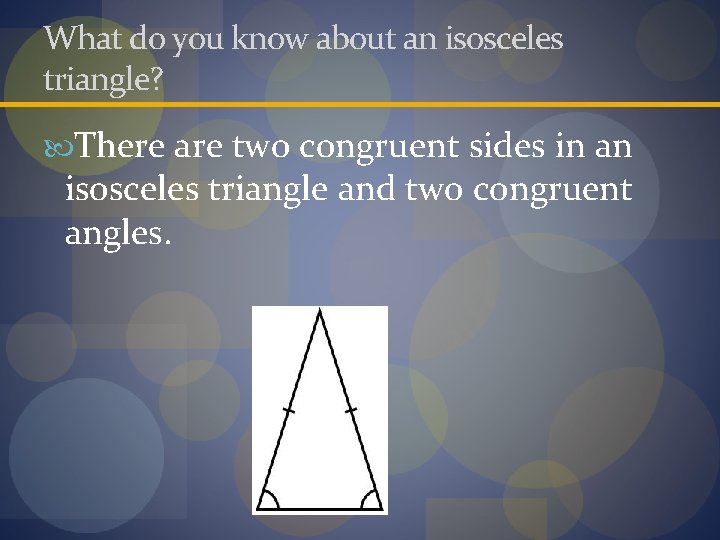 What do you know about an isosceles triangle? There are two congruent sides in