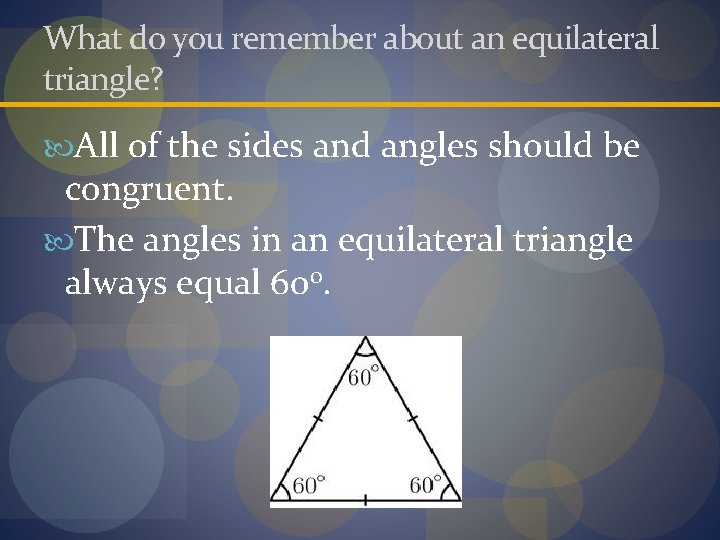 What do you remember about an equilateral triangle? All of the sides and angles