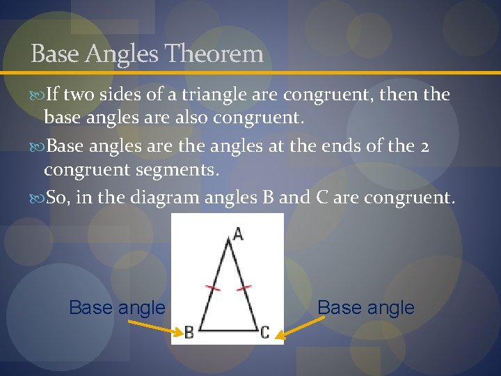 Base Angles Theorem If two sides of a triangle are congruent, then the base