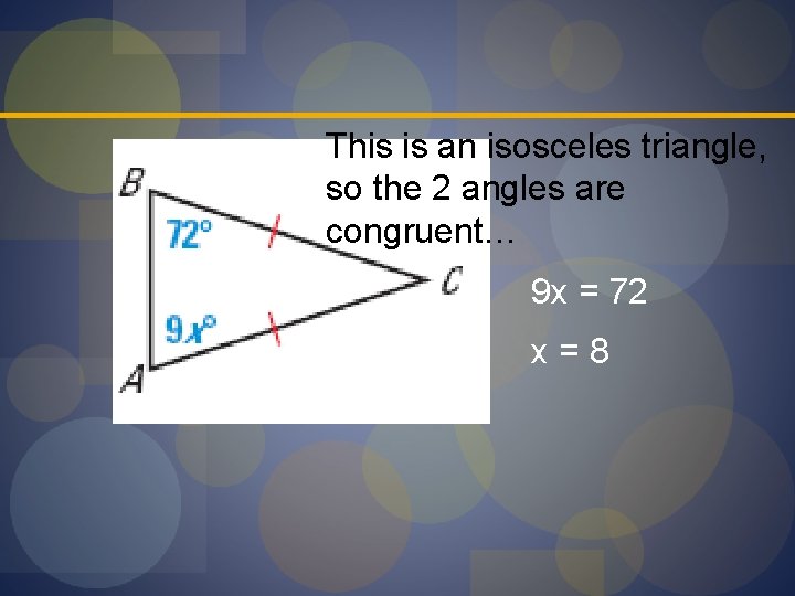 This is an isosceles triangle, so the 2 angles are congruent… 9 x =