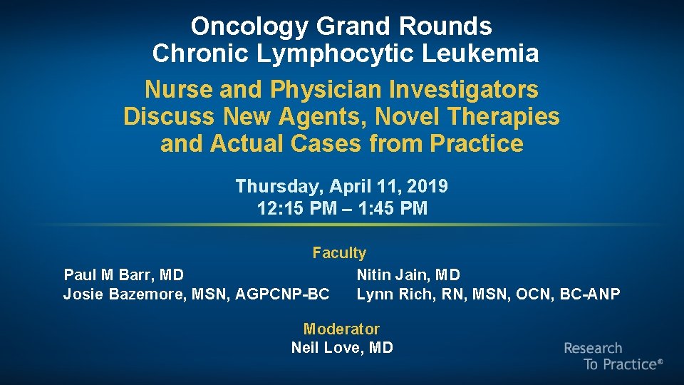 Oncology Grand Rounds Chronic Lymphocytic Leukemia Nurse and Physician Investigators Discuss New Agents, Novel