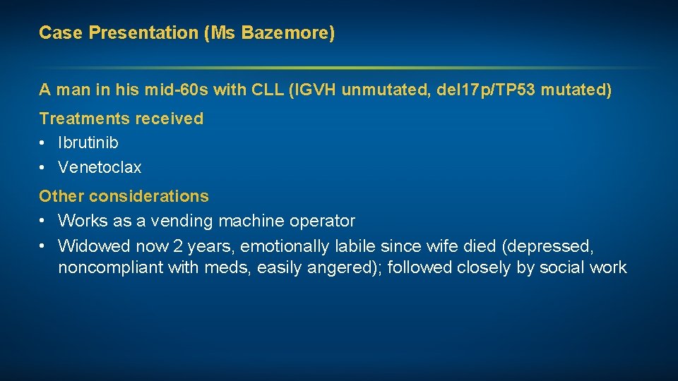 Case Presentation (Ms Bazemore) A man in his mid-60 s with CLL (IGVH unmutated,