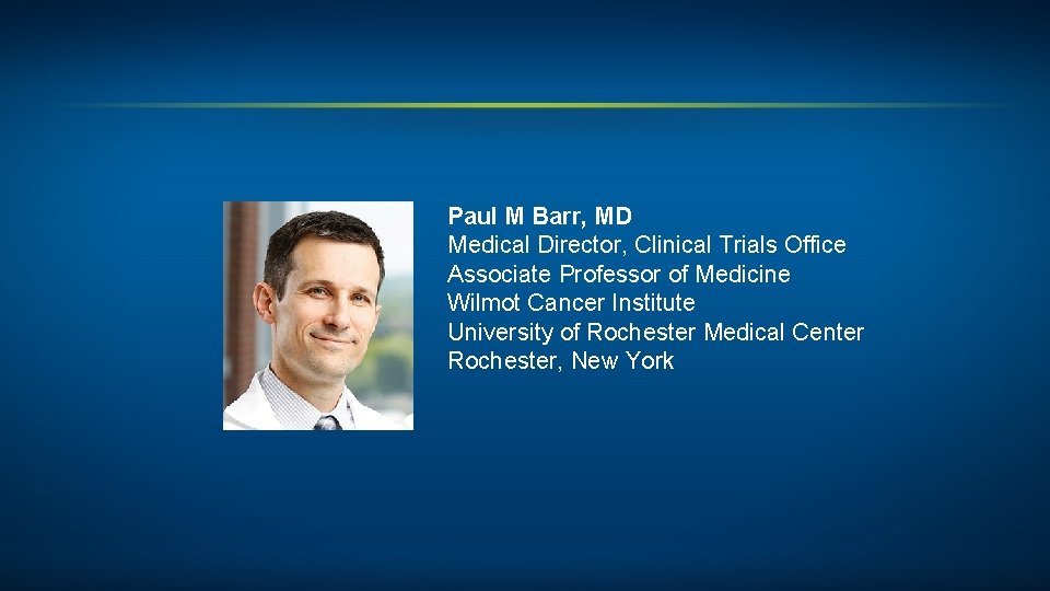 Paul M Barr, MD Medical Director, Clinical Trials Office Associate Professor of Medicine Wilmot