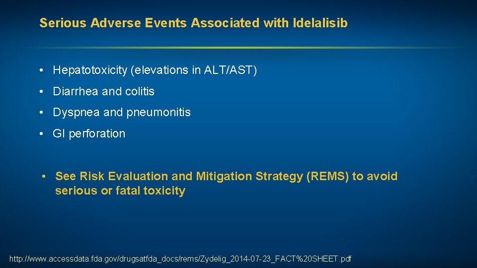 Serious Adverse Events Associated with Idelalisib • Hepatotoxicity (elevations in ALT/AST) • Diarrhea and