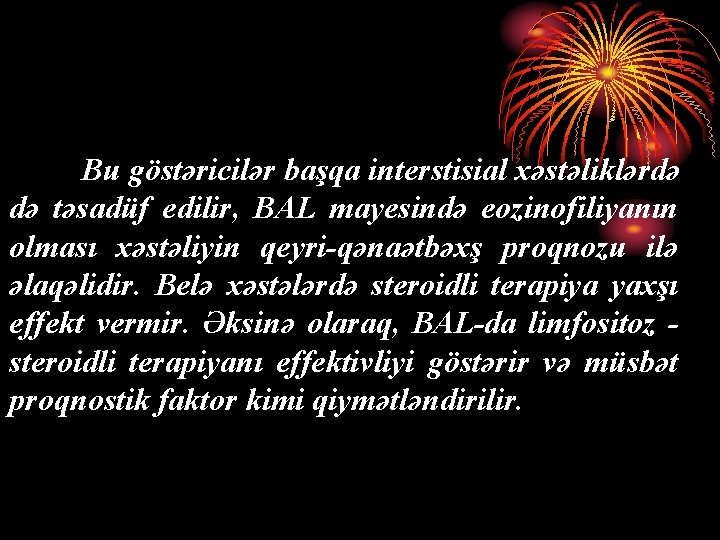 Bu göstəricilər başqa interstisial xəstəliklərdə də təsadüf edilir, BAL mayesində eozinofiliyanın olması xəstəliyin qeyri-qənaətbəxş