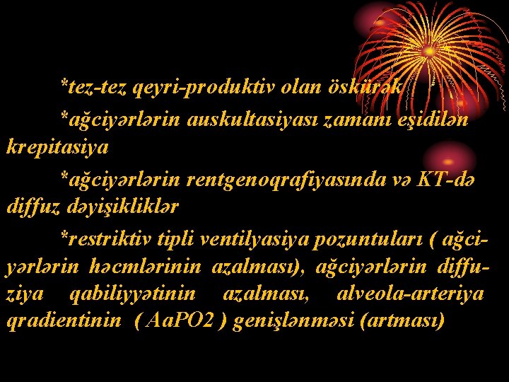 *tez-tez qeyri-produktiv olan öskürək *ağciyərlərin auskultasiyası zamanı eşidilən krepitasiya *ağciyərlərin rentgenoqrafiyasında və KT-də diffuz