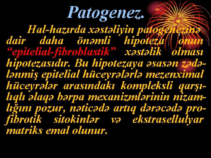 Patogenez. Hal-hazırda xəstəliyin patogenezinə dair daha önəmli hipoteza onun “epitelial-fibroblastik” xəstəlik olması hipotezasıdır. Bu