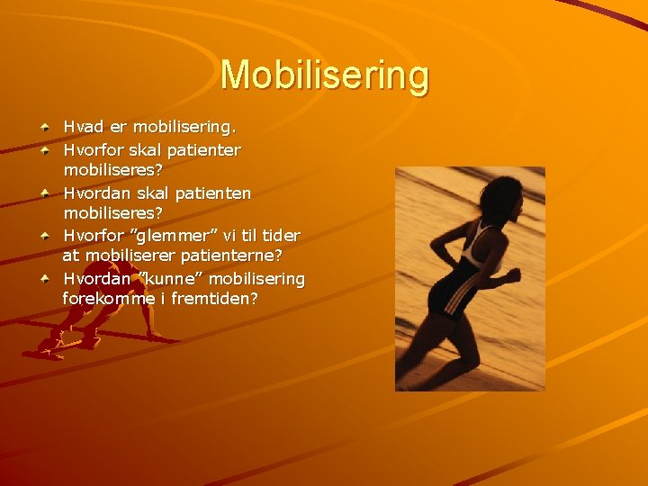 Mobilisering Hvad er mobilisering. Hvorfor skal patienter mobiliseres? Hvordan skal patienten mobiliseres? Hvorfor ”glemmer”