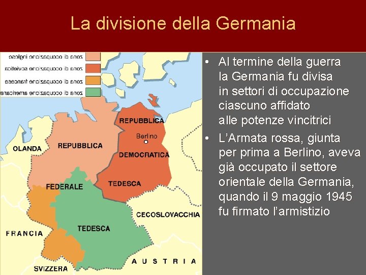 La divisione della Germania • Al termine della guerra la Germania fu divisa in