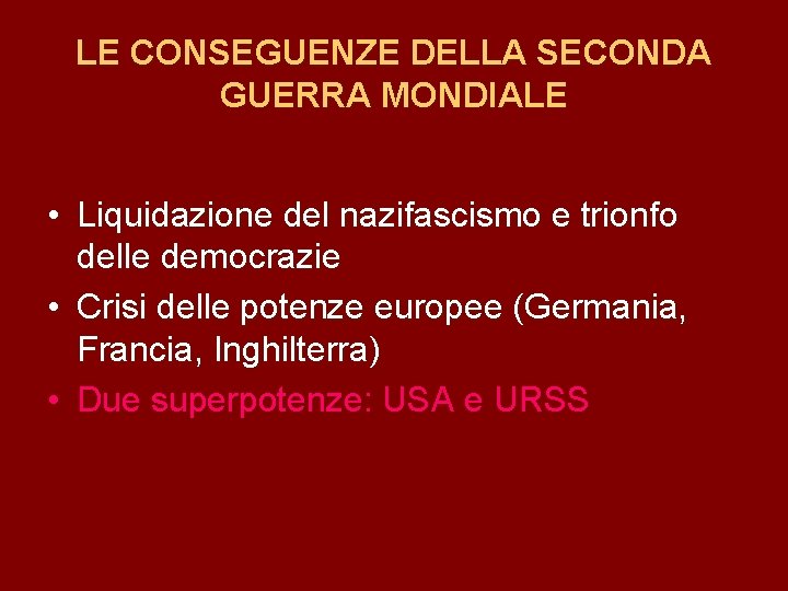 LE CONSEGUENZE DELLA SECONDA GUERRA MONDIALE • Liquidazione del nazifascismo e trionfo delle democrazie