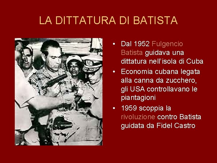 LA DITTATURA DI BATISTA • Dal 1952 Fulgencio Batista guidava una dittatura nell’isola di