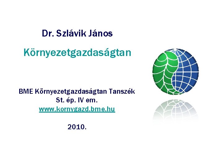 Dr. Szlávik János Környezetgazdaságtan BME Környezetgazdaságtan Tanszék St. ép. IV em. www. kornygazd. bme.