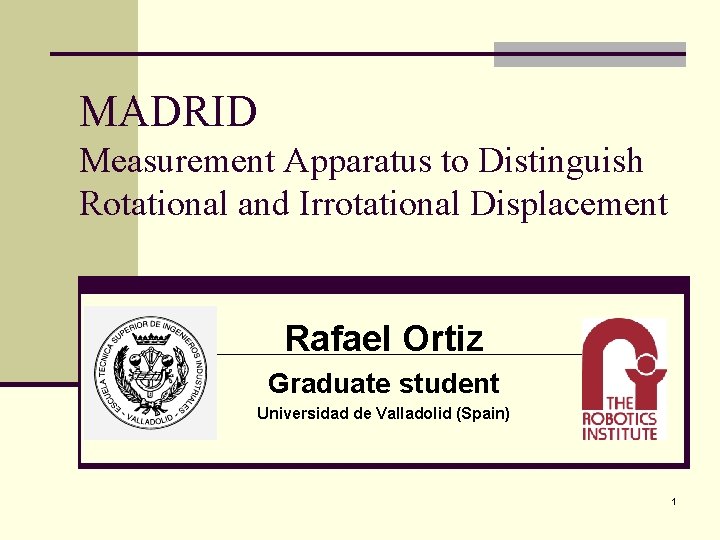 MADRID Measurement Apparatus to Distinguish Rotational and Irrotational Displacement Rafael Ortiz Graduate student Universidad