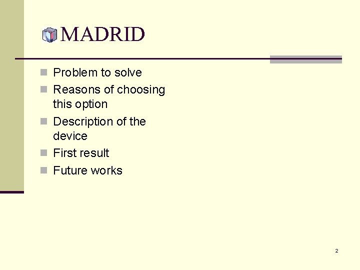 MADRID n Problem to solve n Reasons of choosing this option n Description of