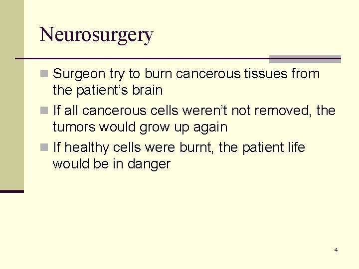 Neurosurgery n Surgeon try to burn cancerous tissues from the patient’s brain n If