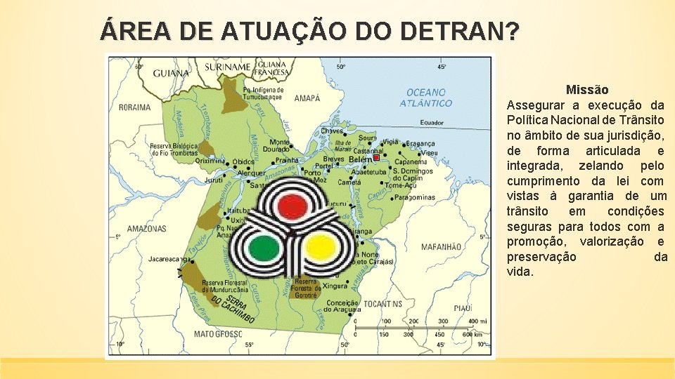 ÁREA DE ATUAÇÃO DO DETRAN? Missão Assegurar a execução da Política Nacional de Trânsito
