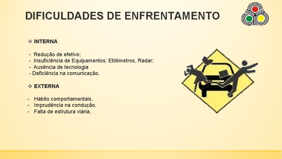 DIFICULDADES DE ENFRENTAMENTO v INTERNA - Redução de efetivo; - Insuficiência de Equipamentos: Etilômetros,