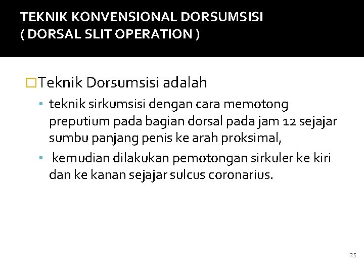 TEKNIK KONVENSIONAL DORSUMSISI ( DORSAL SLIT OPERATION ) �Teknik Dorsumsisi adalah ▪ teknik sirkumsisi