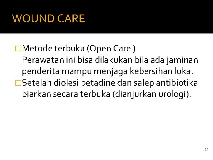 WOUND CARE �Metode terbuka (Open Care ) Perawatan ini bisa dilakukan bila ada jaminan