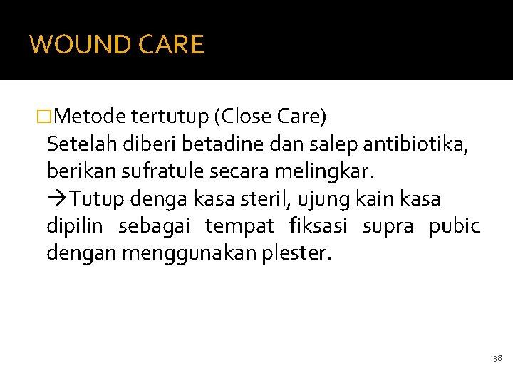 WOUND CARE �Metode tertutup (Close Care) Setelah diberi betadine dan salep antibiotika, berikan sufratule