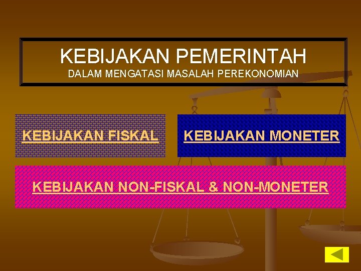 KEBIJAKAN PEMERINTAH DALAM MENGATASI MASALAH PEREKONOMIAN KEBIJAKAN FISKAL KEBIJAKAN MONETER KEBIJAKAN NON-FISKAL & NON-MONETER