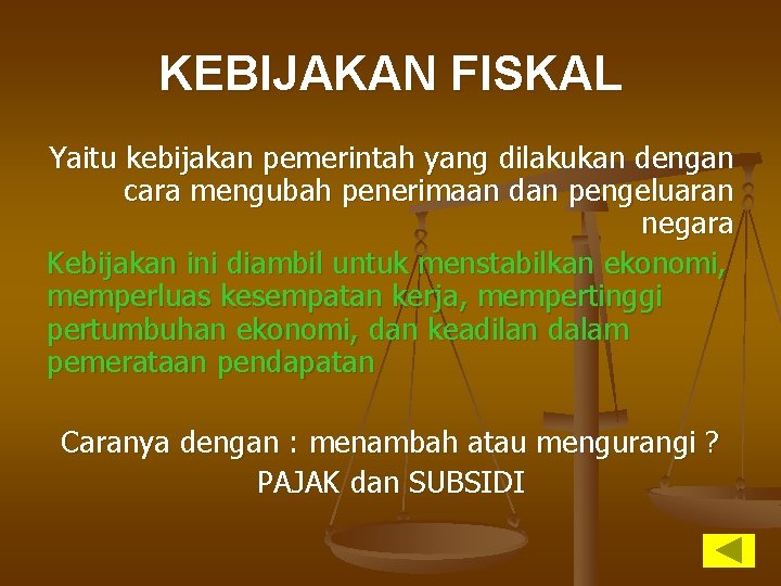 KEBIJAKAN FISKAL Yaitu kebijakan pemerintah yang dilakukan dengan cara mengubah penerimaan dan pengeluaran negara