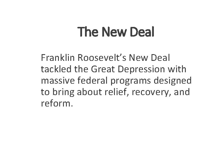 The New Deal Franklin Roosevelt’s New Deal tackled the Great Depression with massive federal