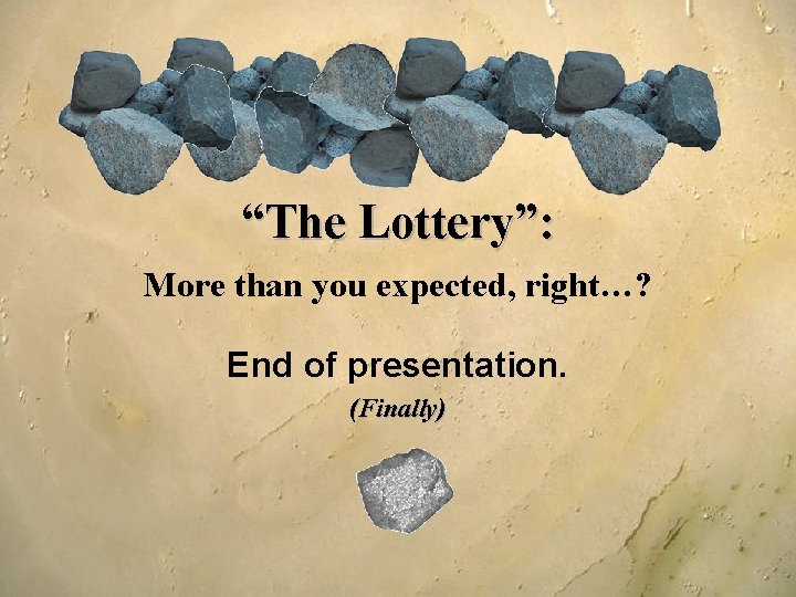 “The Lottery”: More than you expected, right…? End of presentation. (Finally) 