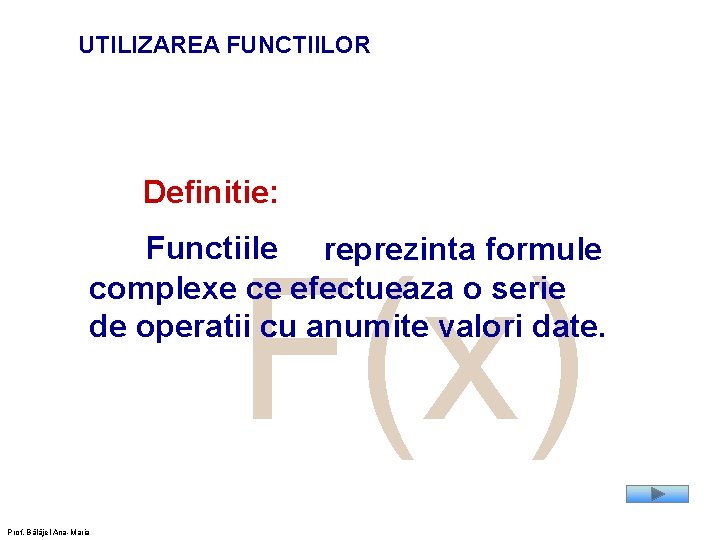 UTILIZAREA FUNCTIILOR Definitie: Functiile reprezinta formule complexe ce efectueaza o serie de operatii cu