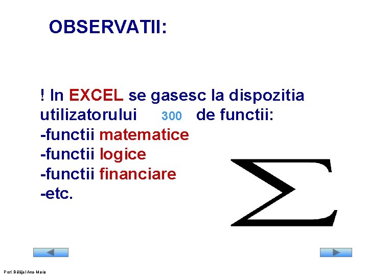 OBSERVATII: ! In EXCEL se gasesc la dispozitia 300 de functii: utilizatorului -functii matematice