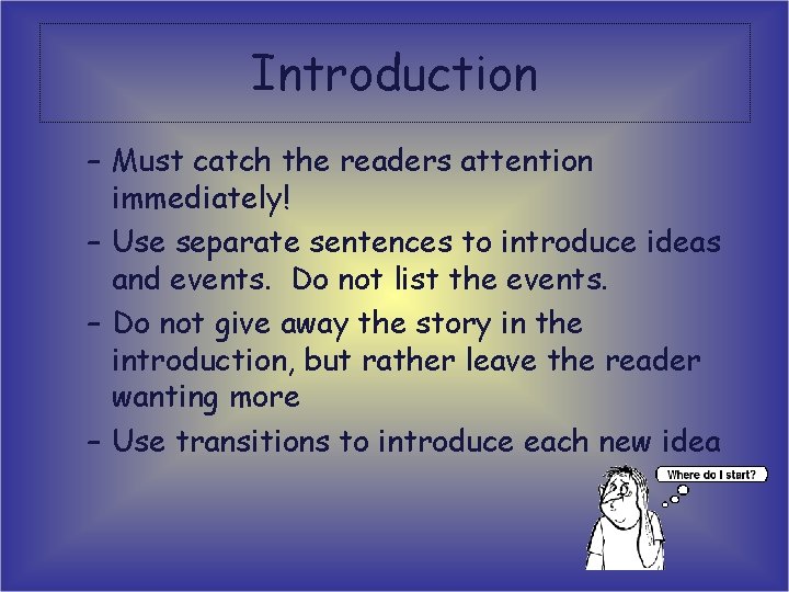Introduction – Must catch the readers attention immediately! – Use separate sentences to introduce Introduction – Must catch the readers attention immediately! – Use separate sentences to introduce