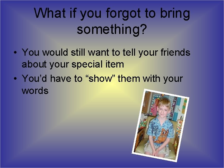 What if you forgot to bring something? • You would still want to tell What if you forgot to bring something? • You would still want to tell
