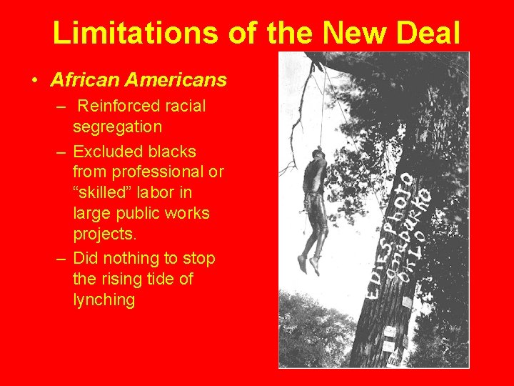 Limitations of the New Deal • African Americans – Reinforced racial segregation – Excluded