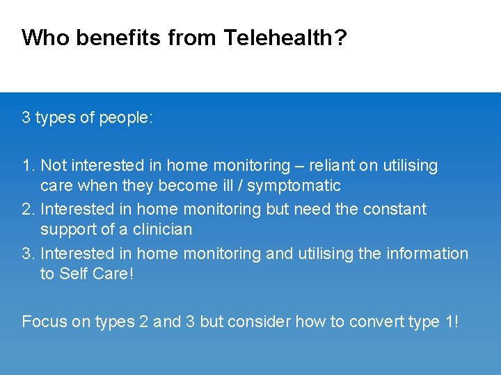 Who benefits from Telehealth? 3 types of people: 1. Not interested in home monitoring