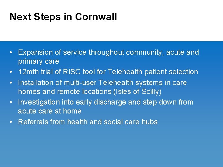 Next Steps in Cornwall • Expansion of service throughout community, acute and primary care